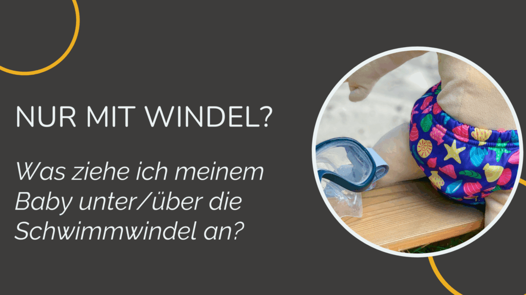 Was ziehe ich meinem Baby unter/über die Schwimmwindel an?